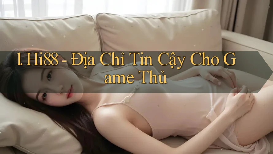 1. Hi88 - Địa Chỉ Tin Cậy Cho Game Thủ 1. Hi88 - Địa Chỉ Tin Cậy Cho Game Thủ