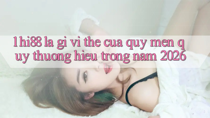 1. Hi88 Là Gì? Vị Thế Của Quý mến quý thương Hiệu Trong Năm 2026 1. Hi88 Là Gì? Vị Thế Của Quý mến quý thương Hiệu Trong Năm 2026