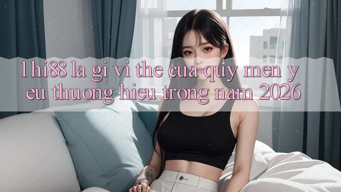 1. Hi88 Là Gì? Vị Thế Của Quý mến yêu thương Hiệu Trong Năm 2026 1. Hi88 Là Gì? Vị Thế Của Quý mến yêu thương Hiệu Trong Năm 2026