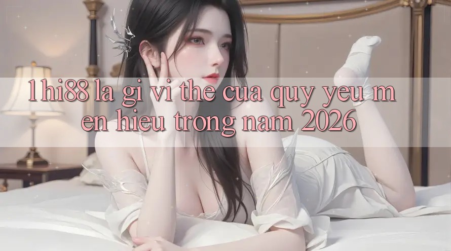 1. Hi88 Là Gì? Vị Thế Của Quý yêu mến Hiệu Trong Năm 2026