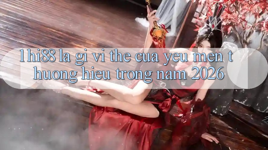 1. Hi88 Là Gì? Vị Thế Của Yêu mến thương Hiệu Trong Năm 2026 1. Hi88 Là Gì? Vị Thế Của Yêu mến thương Hiệu Trong Năm 2026