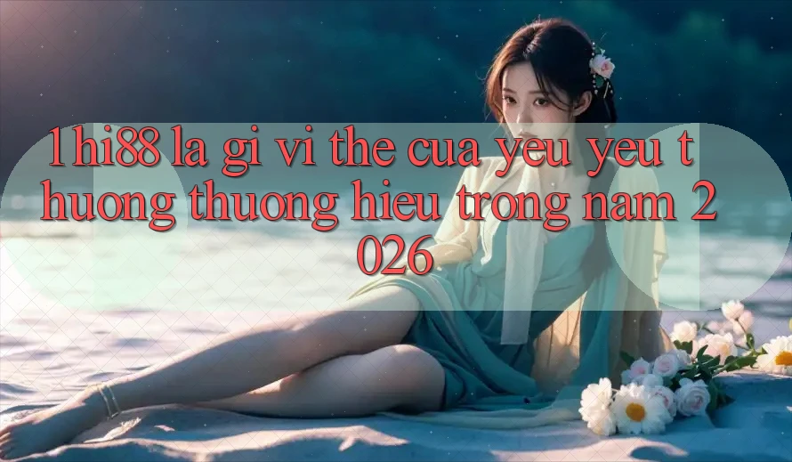 1. Hi88 Là Gì? Vị Thế Của Yêu yêu thương thương Hiệu Trong Năm 2026