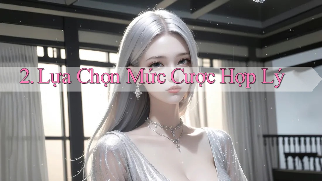 2. Lựa Chọn Mức Cược Hợp Lý