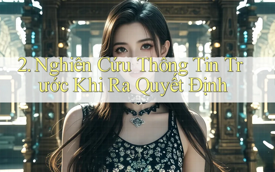 2. Nghiên Cứu Thông Tin Trước Khi Ra Quyết Định 2. Nghiên Cứu Thông Tin Trước Khi Ra Quyết Định