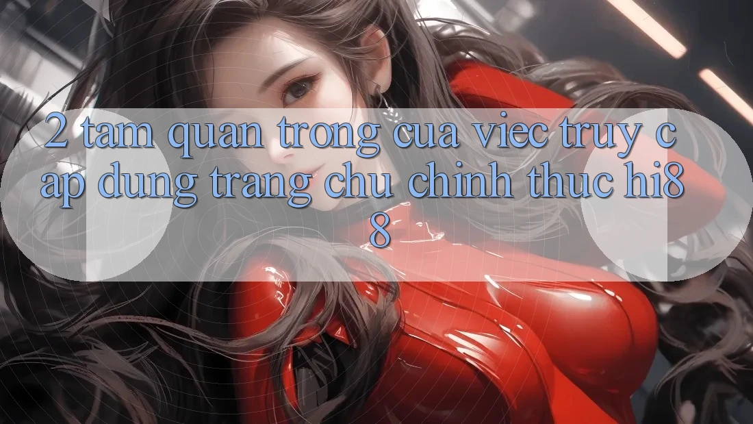 2. Tầm Quan Trọng Của Việc Truy Cập Đúng Trang chủ Chính Thức Hi88