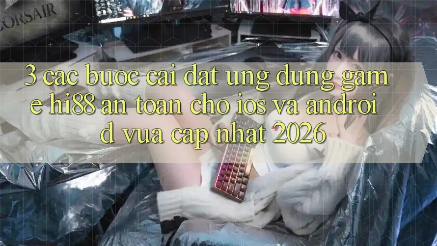 3. Các bước Cài đặt Ứng dụng Game Hi88 An Toàn Cho iOS Và Android Vừa cập nhật 2026