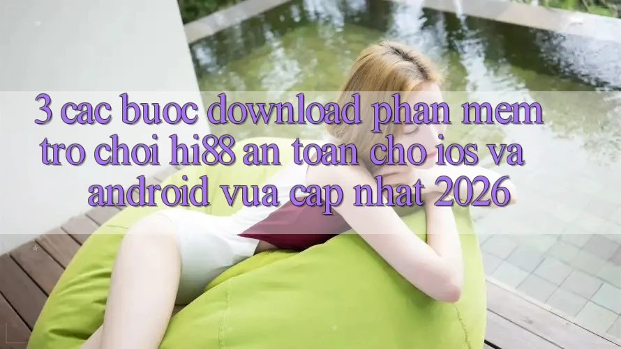 3. Các bước Download Phần mềm Trò chơi Hi88 An Toàn Cho iOS Và Android Vừa cập nhật 2026