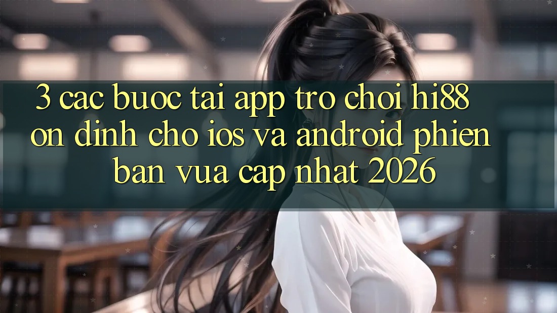 3. Các bước Tải App Trò chơi Hi88 Ổn định Cho iOS Và Android Phiên bản vừa cập nhật 2026