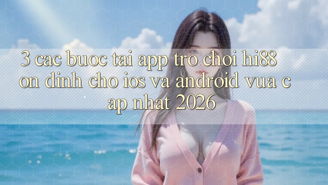 3. Các bước Tải App Trò chơi Hi88 Ổn định Cho iOS Và Android Vừa cập nhật 2026