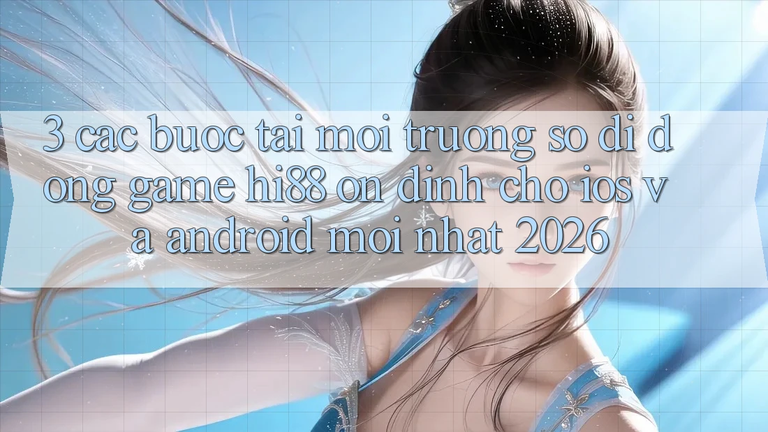 3. Các bước Tải Môi trường số di động Game Hi88 Ổn định Cho iOS Và Android Mới Nhất 2026