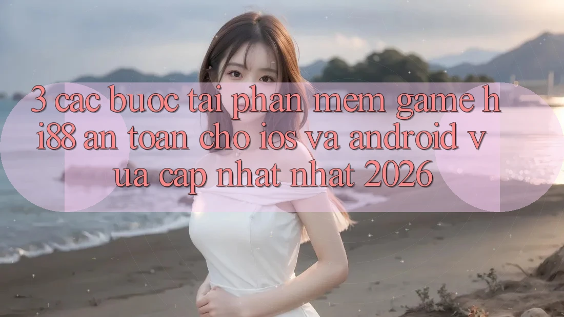 3. Các bước Tải Phần mềm Game Hi88 An Toàn Cho iOS Và Android Vừa cập nhật Nhất 2026