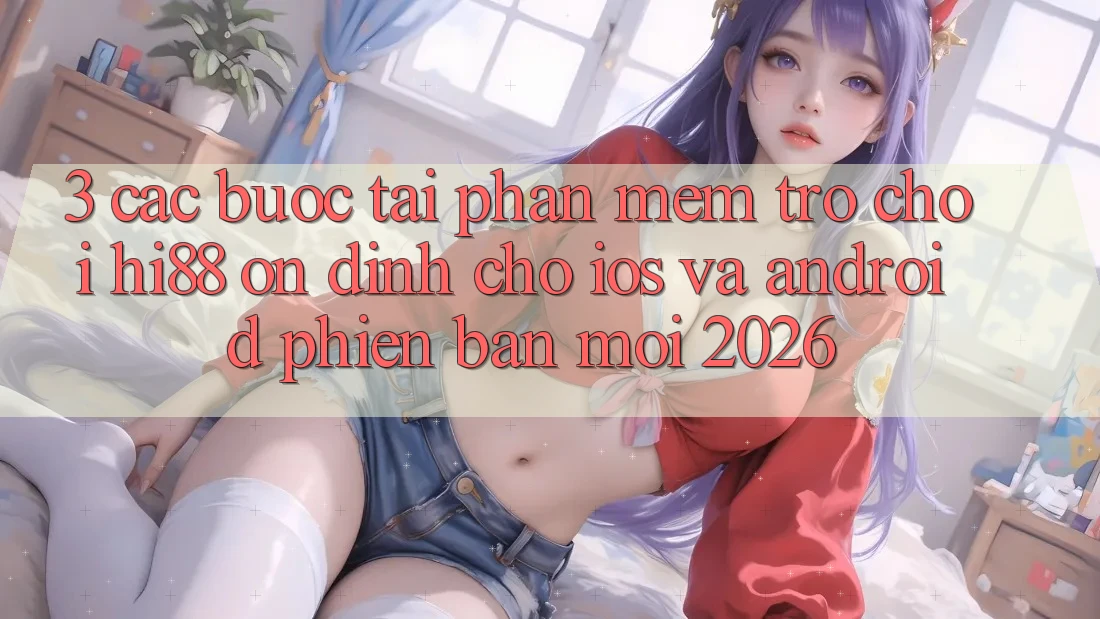 3. Các bước Tải Phần mềm Trò chơi Hi88 Ổn định Cho iOS Và Android Phiên bản mới 2026