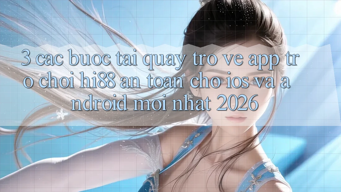 3. Các bước Tải quay trở về App Trò chơi Hi88 An Toàn Cho iOS Và Android Mới Nhất 2026 3. Các bước Tải quay trở về App Trò chơi Hi88 An Toàn Cho iOS Và Android Mới Nhất 2026