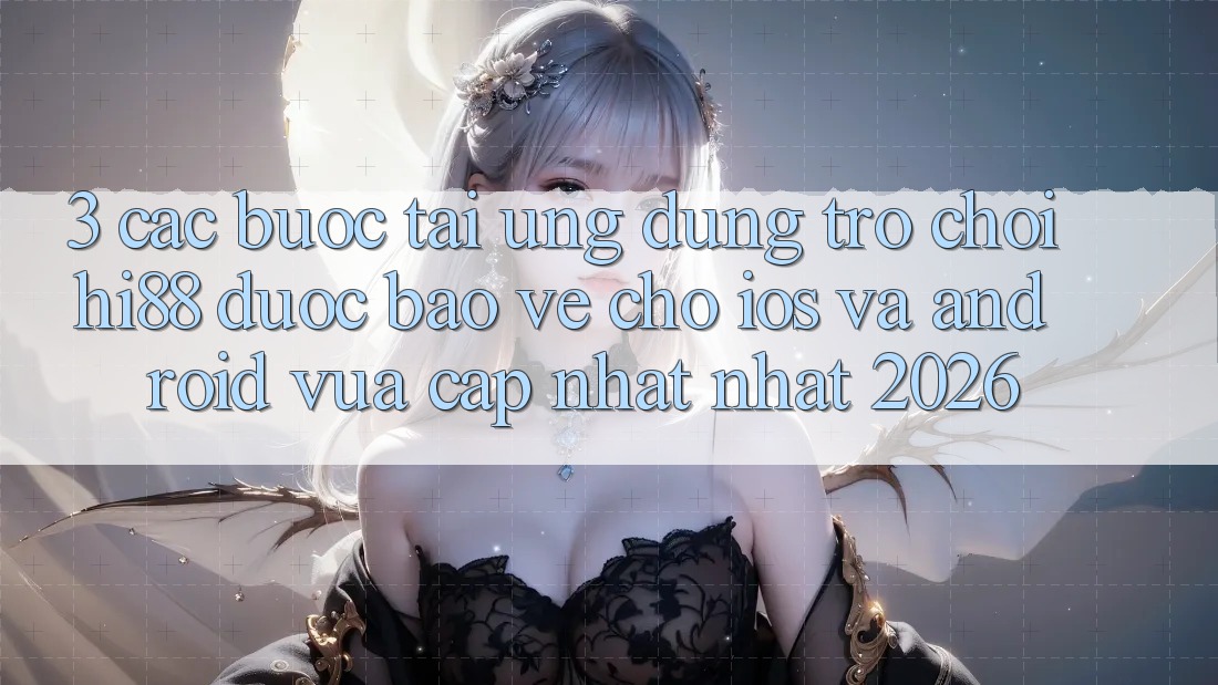3. Các bước Tải Ứng dụng Trò chơi Hi88 Được bảo vệ Cho iOS Và Android Vừa cập nhật Nhất 2026