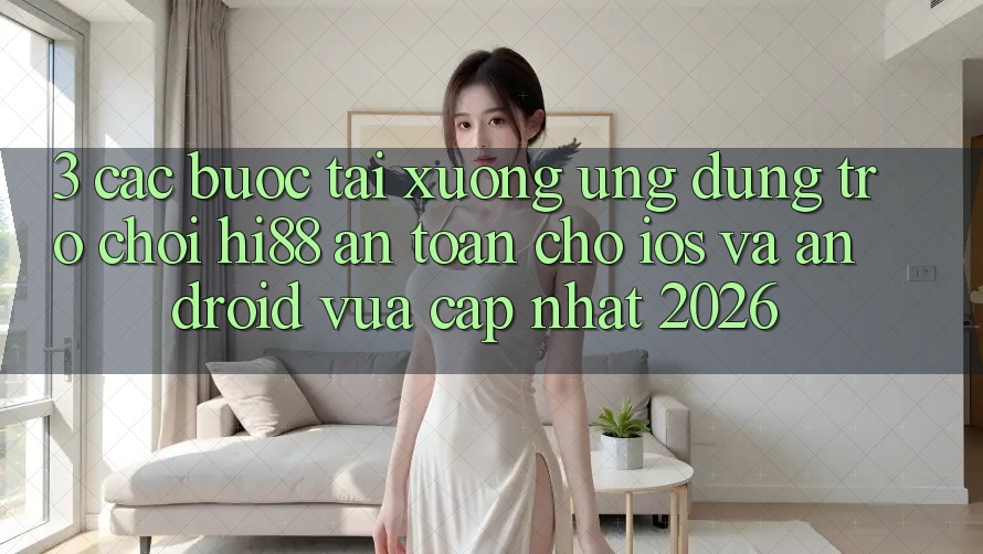 3. Các bước Tải xuống Ứng dụng Trò chơi Hi88 An Toàn Cho iOS Và Android Vừa cập nhật 2026
