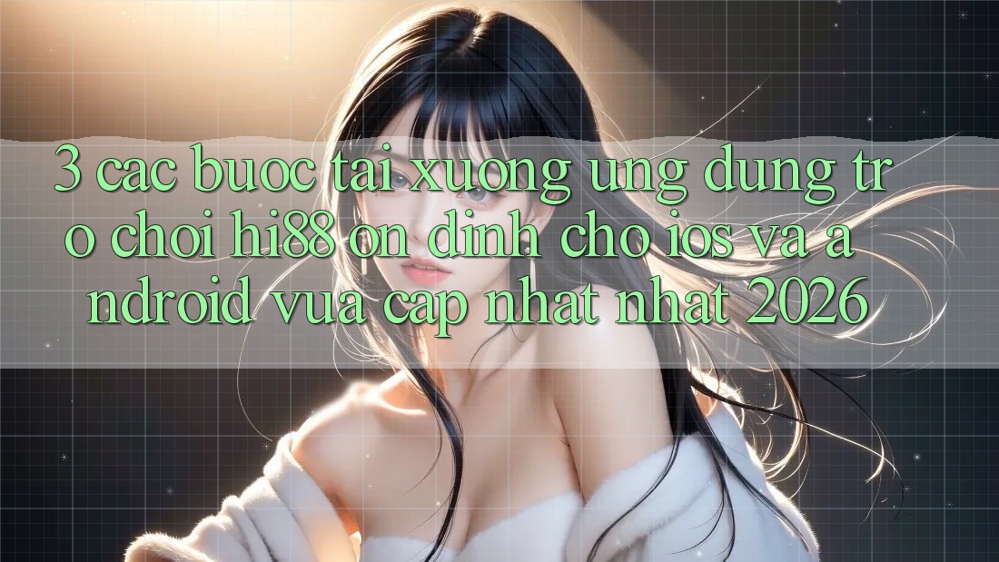3. Các bước Tải xuống Ứng dụng Trò chơi Hi88 Ổn định Cho iOS Và Android Vừa cập nhật Nhất 2026