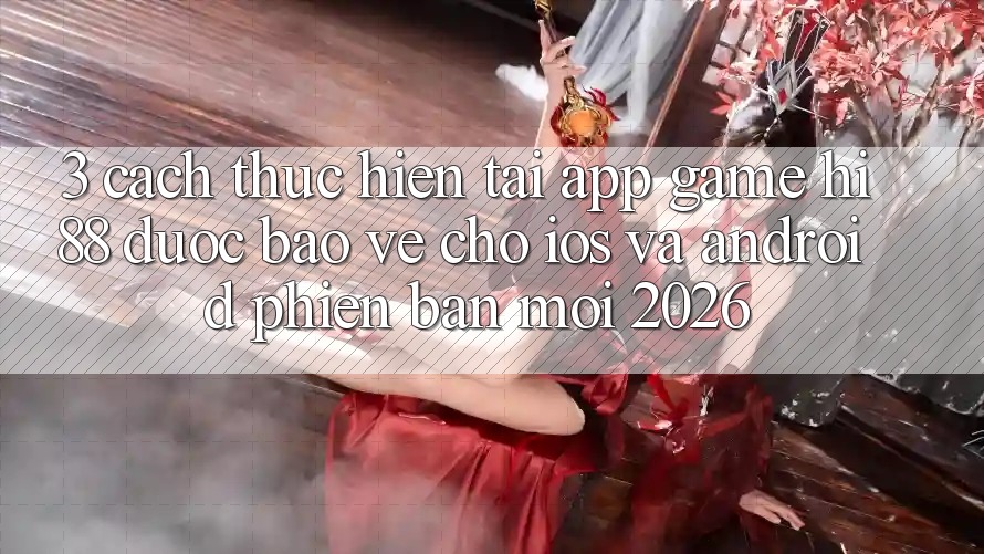 3. Cách thực hiện Tải App Game Hi88 Được bảo vệ Cho iOS Và Android Phiên bản mới 2026 3. Cách thực hiện Tải App Game Hi88 Được bảo vệ Cho iOS Và Android Phiên bản mới 2026