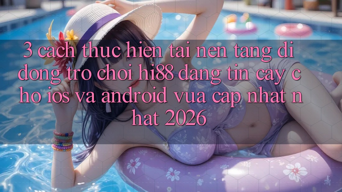 3. Cách thực hiện Tải Nền tảng di động Trò chơi Hi88 Đáng tin cậy Cho iOS Và Android Vừa cập nhật Nhất 2026 3. Cách thực hiện Tải Nền tảng di động Trò chơi Hi88 Đáng tin cậy Cho iOS Và Android Vừa cập nhật Nhất 2026