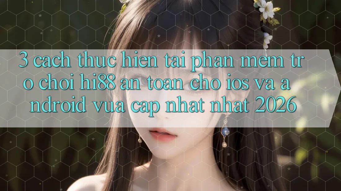 3. Cách thực hiện Tải Phần mềm Trò chơi Hi88 An Toàn Cho iOS Và Android Vừa cập nhật Nhất 2026