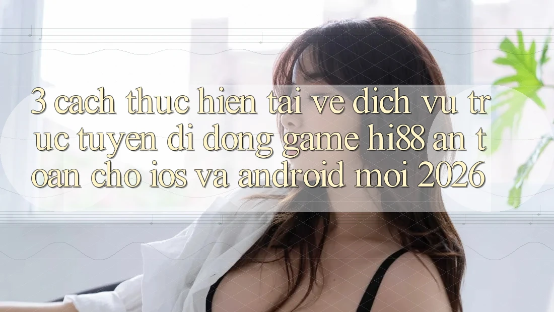 3. Cách thực hiện Tải về Dịch vụ trực tuyến di động Game Hi88 An Toàn Cho iOS Và Android Mới 2026 3. Cách thực hiện Tải về Dịch vụ trực tuyến di động Game Hi88 An Toàn Cho iOS Và Android Mới 2026