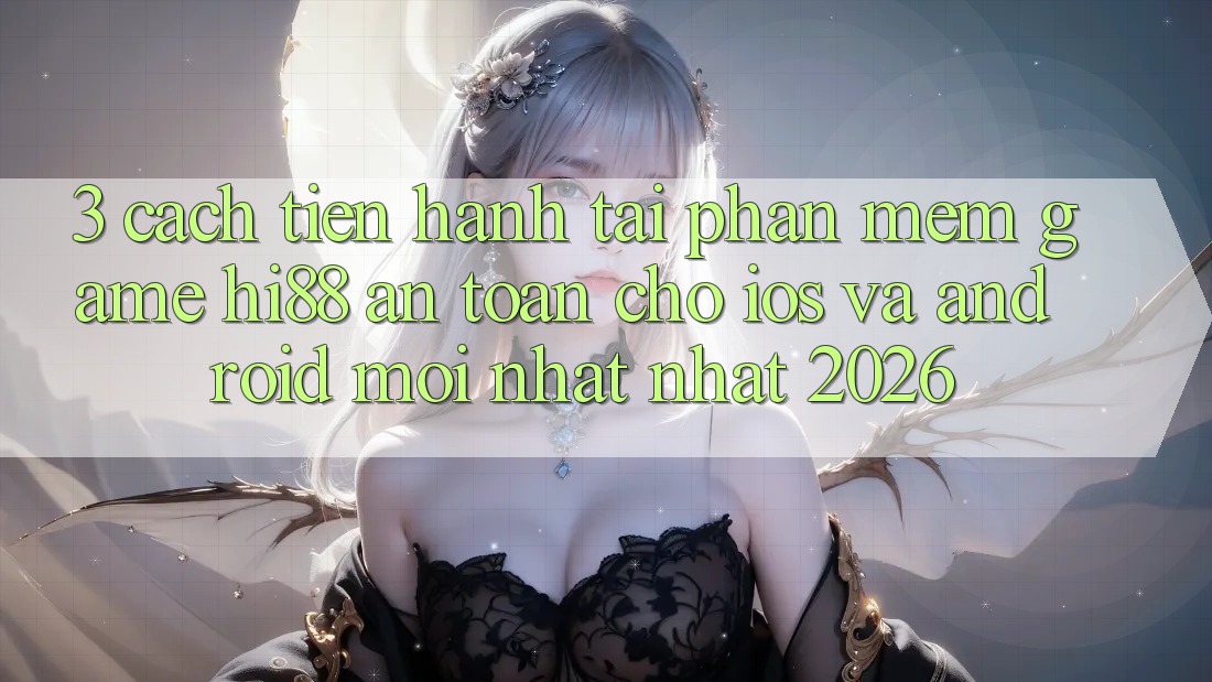 3. Cách tiến hành Tải Phần mềm Game Hi88 An Toàn Cho iOS Và Android Mới nhất Nhất 2026