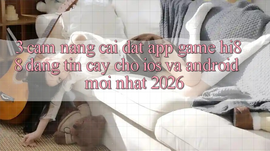 3. Cẩm nang Cài đặt App Game Hi88 Đáng tin cậy Cho iOS Và Android Mới Nhất 2026