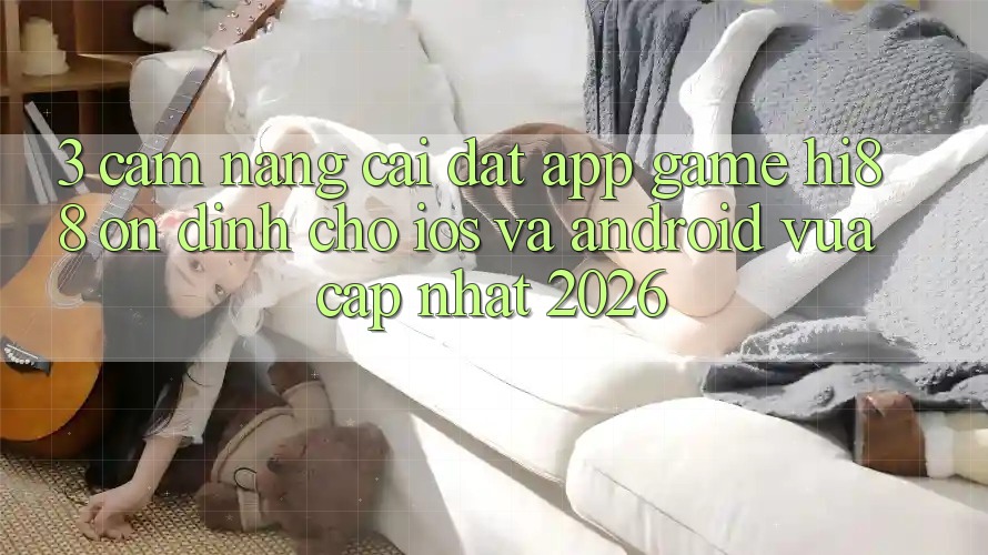 3. Cẩm nang Cài đặt App Game Hi88 Ổn định Cho iOS Và Android Vừa cập nhật 2026