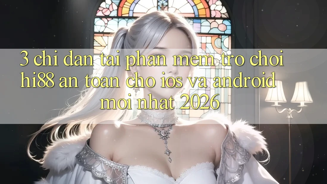 3. Chỉ dẫn Tải Phần mềm Trò chơi Hi88 An Toàn Cho iOS Và Android Mới Nhất 2026
