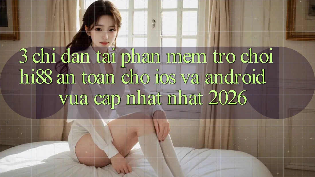 3. Chỉ dẫn Tải Phần mềm Trò chơi Hi88 An Toàn Cho iOS Và Android Vừa cập nhật Nhất 2026