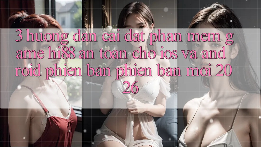 3. Hướng Dẫn Cài đặt Phần mềm Game Hi88 An Toàn Cho iOS Và Android Phiên bản phiên bản mới 2026