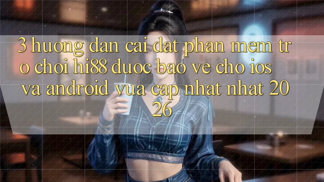 3. Hướng Dẫn Cài đặt Phần mềm Trò chơi Hi88 Được bảo vệ Cho iOS Và Android Vừa cập nhật Nhất 2026