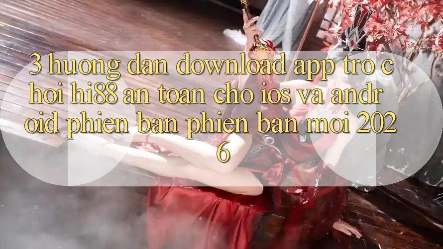 3. Hướng Dẫn Download App Trò chơi Hi88 An toàn Cho iOS Và Android Phiên bản phiên bản mới 2026 3. Hướng Dẫn Download App Trò chơi Hi88 An toàn Cho iOS Và Android Phiên bản phiên bản mới 2026