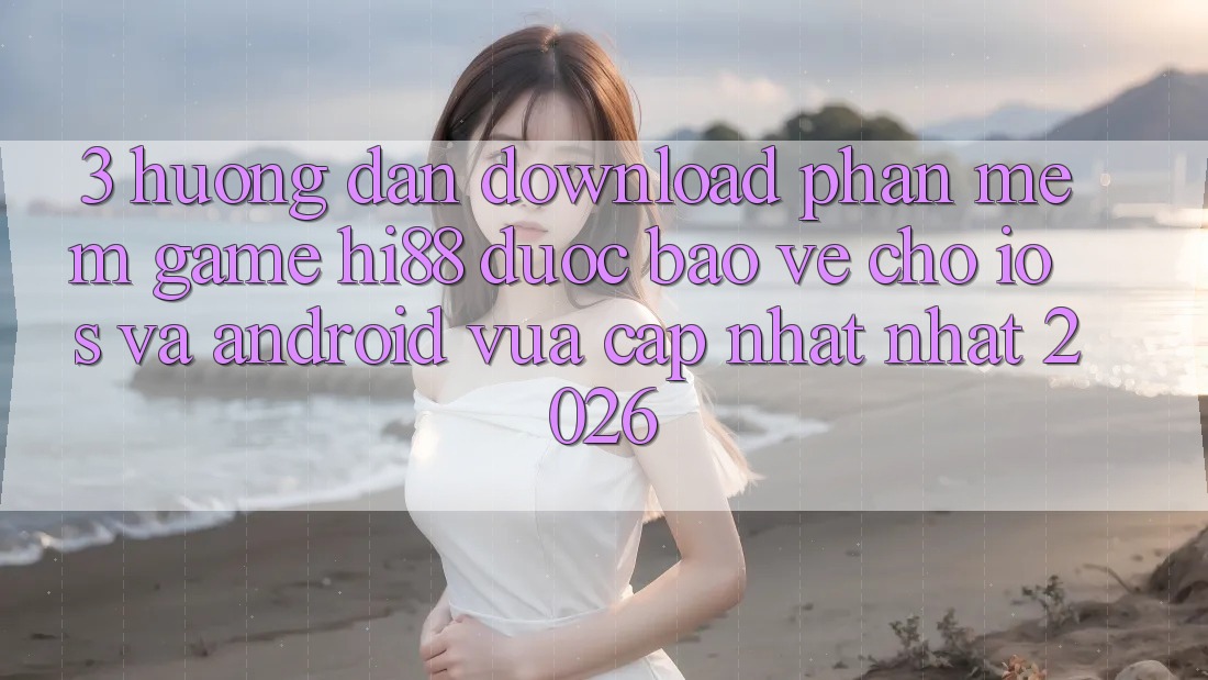 3. Hướng Dẫn Download Phần mềm Game Hi88 Được bảo vệ Cho iOS Và Android Vừa cập nhật Nhất 2026