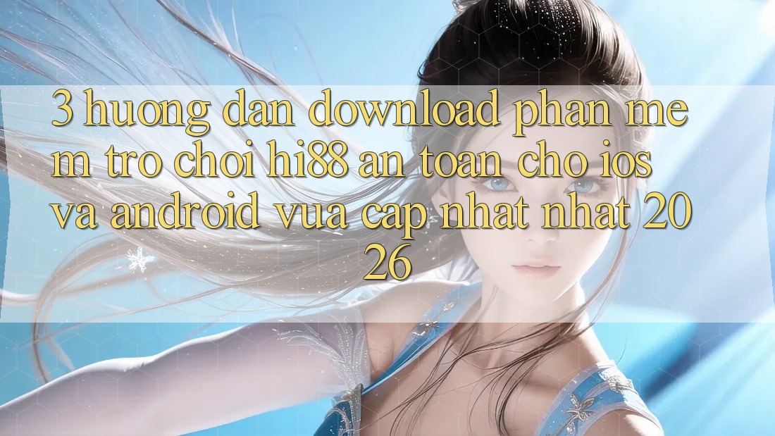 3. Hướng Dẫn Download Phần mềm Trò chơi Hi88 An Toàn Cho iOS Và Android Vừa cập nhật Nhất 2026 3. Hướng Dẫn Download Phần mềm Trò chơi Hi88 An Toàn Cho iOS Và Android Vừa cập nhật Nhất 2026