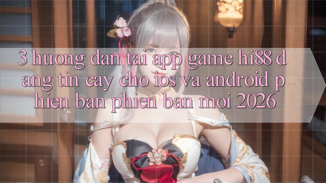 3. Hướng Dẫn Tải App Game Hi88 Đáng tin cậy Cho iOS Và Android Phiên bản phiên bản mới 2026 3. Hướng Dẫn Tải App Game Hi88 Đáng tin cậy Cho iOS Và Android Phiên bản phiên bản mới 2026