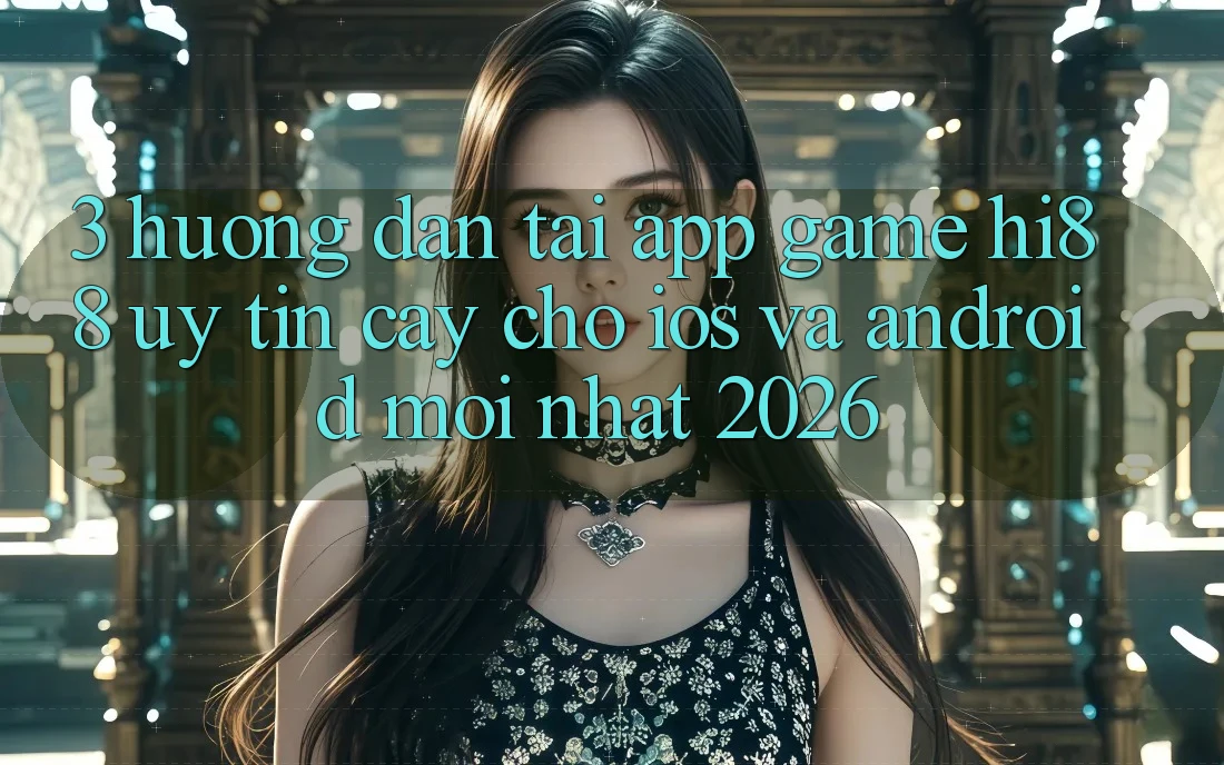 3. Hướng Dẫn Tải App Game Hi88 Uy tín cậy Cho iOS Và Android Mới Nhất 2026