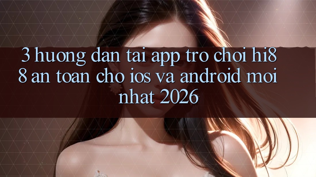 3. Hướng Dẫn Tải App Trò chơi Hi88 An Toàn Cho iOS Và Android Mới Nhất 2026 3. Hướng Dẫn Tải App Trò chơi Hi88 An Toàn Cho iOS Và Android Mới Nhất 2026