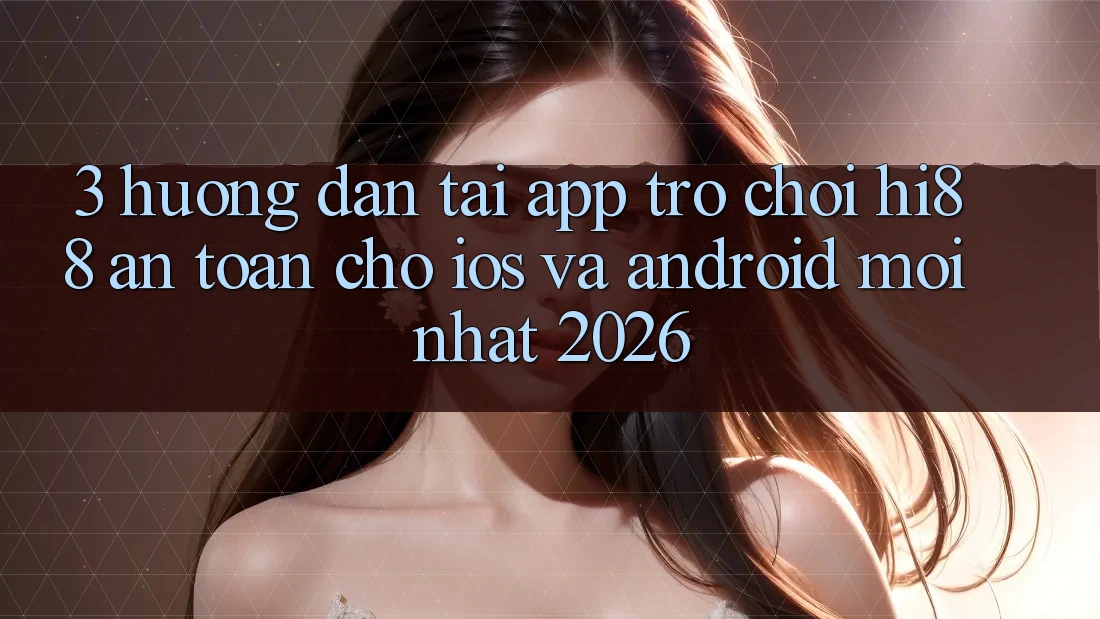 3. Hướng dẫn Tải App Trò chơi Hi88 An Toàn Cho iOS Và Android Mới Nhất 2026 3. Hướng dẫn Tải App Trò chơi Hi88 An Toàn Cho iOS Và Android Mới Nhất 2026