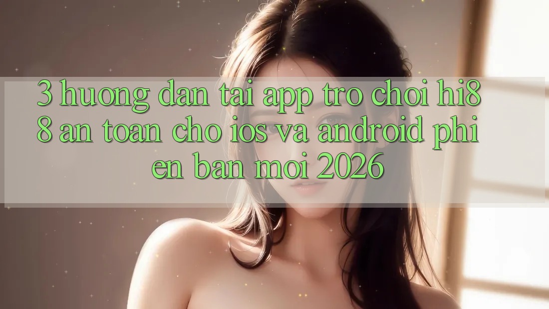 3. Hướng dẫn Tải App Trò chơi Hi88 An Toàn Cho iOS Và Android Phiên bản mới 2026