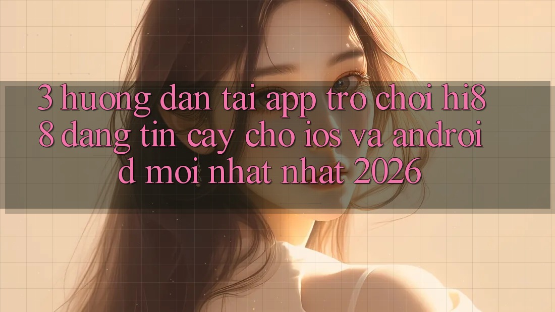 3. Hướng Dẫn Tải App Trò chơi Hi88 Đáng tin cậy Cho iOS Và Android Mới nhất Nhất 2026