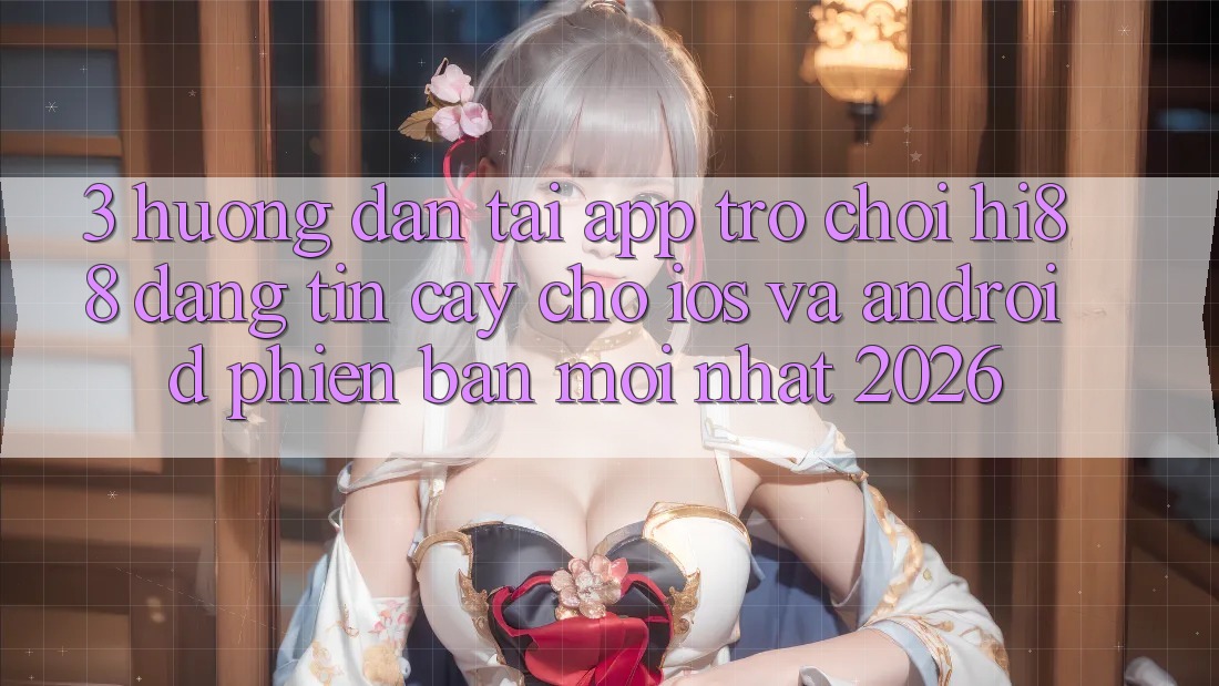 3. Hướng Dẫn Tải App Trò chơi Hi88 Đáng tin cậy Cho iOS Và Android Phiên bản mới Nhất 2026