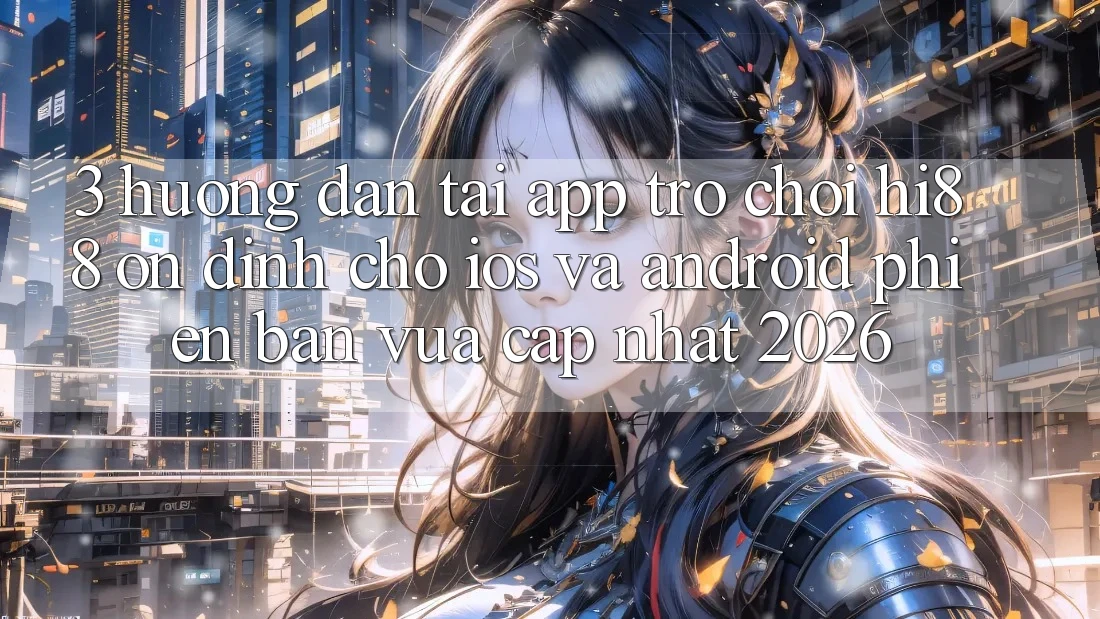 3. Hướng Dẫn Tải App Trò chơi Hi88 Ổn định Cho iOS Và Android Phiên bản vừa cập nhật 2026
