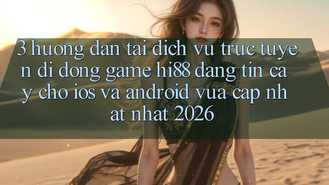 3. Hướng Dẫn Tải Dịch vụ trực tuyến di động Game Hi88 Đáng tin cậy Cho iOS Và Android Vừa cập nhật Nhất 2026