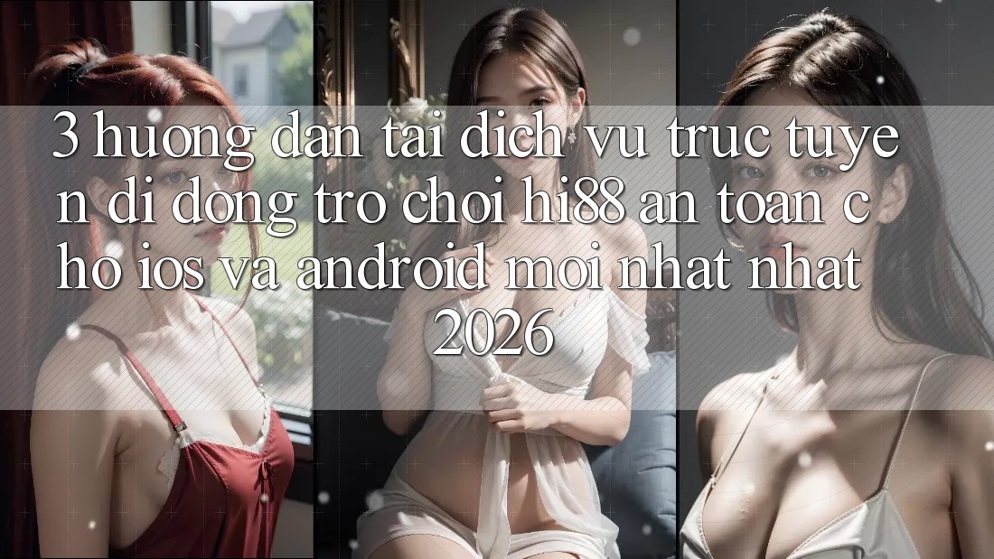 3. Hướng Dẫn Tải Dịch vụ trực tuyến di động Trò chơi Hi88 An Toàn Cho iOS Và Android Mới nhất Nhất 2026