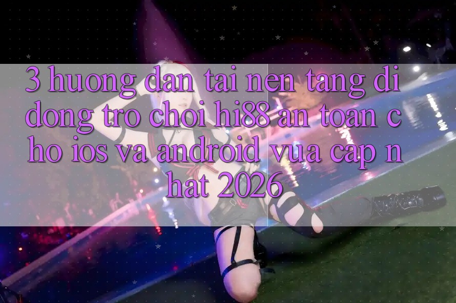 3. Hướng Dẫn Tải Nền tảng di động Trò chơi Hi88 An Toàn Cho iOS Và Android Vừa cập nhật 2026 3. Hướng Dẫn Tải Nền tảng di động Trò chơi Hi88 An Toàn Cho iOS Và Android Vừa cập nhật 2026