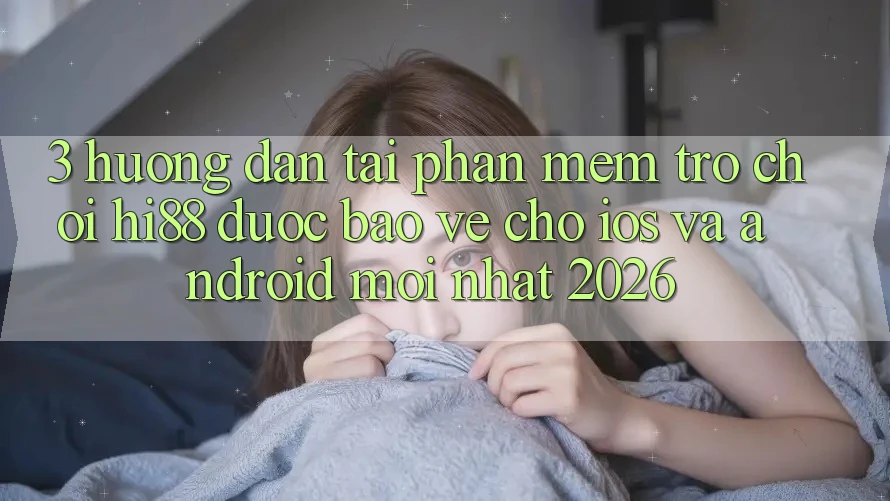 3. Hướng Dẫn Tải Phần mềm Trò chơi Hi88 Được bảo vệ Cho iOS Và Android Mới Nhất 2026 3. Hướng Dẫn Tải Phần mềm Trò chơi Hi88 Được bảo vệ Cho iOS Và Android Mới Nhất 2026