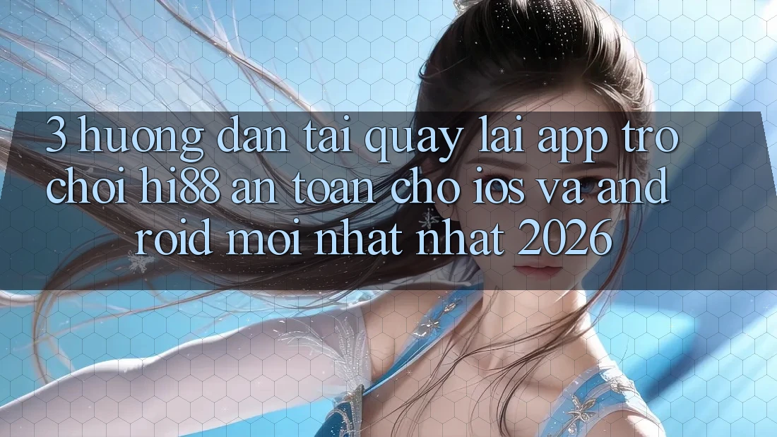 3. Hướng Dẫn Tải quay lại App Trò chơi Hi88 An Toàn Cho iOS Và Android Mới nhất Nhất 2026
