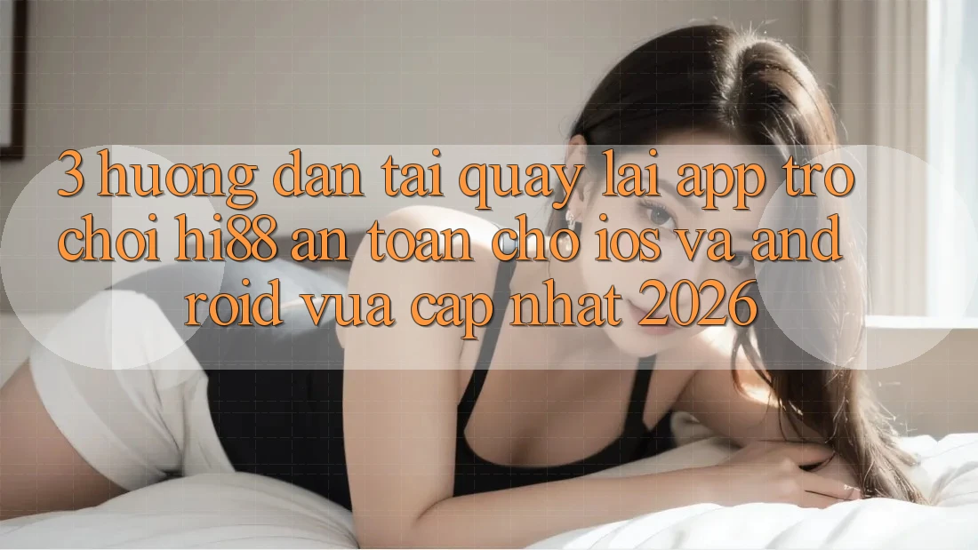 3. Hướng Dẫn Tải quay lại App Trò chơi Hi88 An Toàn Cho iOS Và Android Vừa cập nhật 2026 3. Hướng Dẫn Tải quay lại App Trò chơi Hi88 An Toàn Cho iOS Và Android Vừa cập nhật 2026