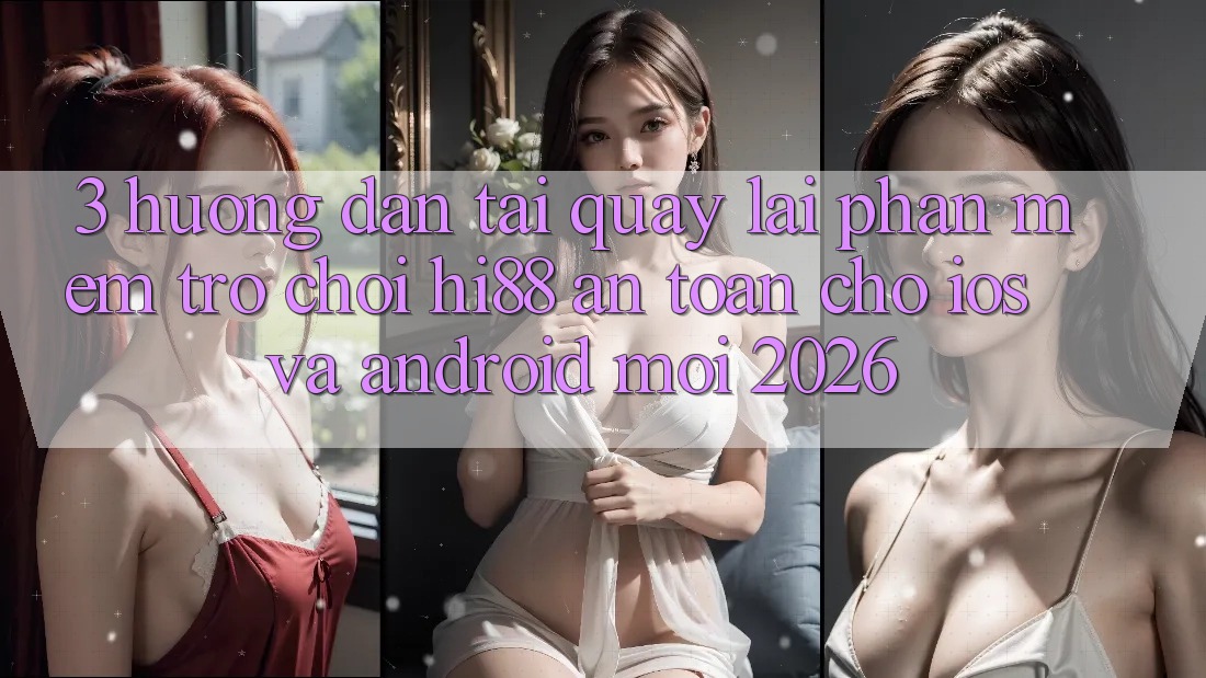 3. Hướng Dẫn Tải quay lại Phần mềm Trò chơi Hi88 An Toàn Cho iOS Và Android Mới 2026