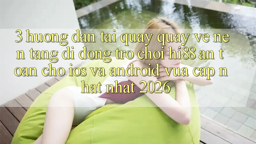 3. Hướng Dẫn Tải quay quay về Nền tảng di động Trò chơi Hi88 An Toàn Cho iOS Và Android Vừa cập nhật Nhất 2026 3. Hướng Dẫn Tải quay quay về Nền tảng di động Trò chơi Hi88 An Toàn Cho iOS Và Android Vừa cập nhật Nhất 2026
